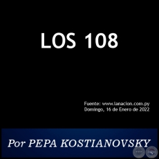 LOS 108 - Por PEPA KOSTIANOVSKY - Domingo, 16 de Enero de 2022